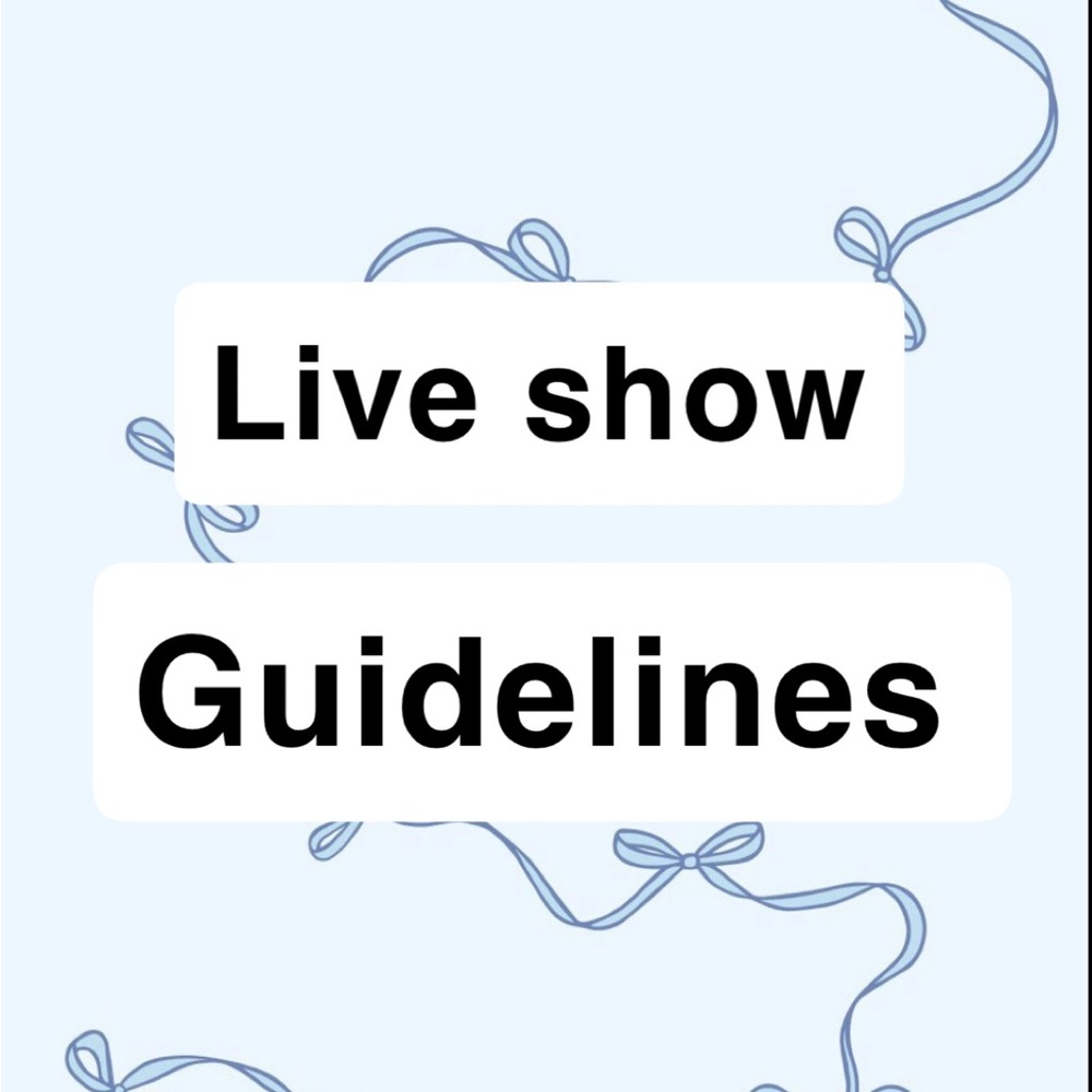 LIVE SHOW GUIDELINES 💙